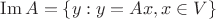$ \operatorname{Im} A = \left\lbrace y : y=Ax, x \in V \right\rbrace$ $ \operatorname{Im} A = \left\lbrace y : y=Ax, x \in V \right\rbrace$