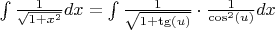 $ \int\limits_{}^{} \frac{1}{\sqrt{1+x^2}} dx = \int\limits_{}^{} \frac{1}{\sqrt{1+\tg(u)}} \cdot \frac{1}{\cos^2(u)}  dx $