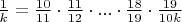 $\frac{1}{k}=\frac{10}{11}\cdot\frac{11}{12}\cdot ... \cdot\frac{18}{19}\cdot\frac{19}{10k}$