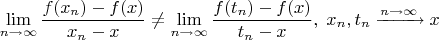 \[
\mathop {\lim }\limits_{n \to \infty } \frac{{f(x_n ) - f(x)}}
{{x_n  - x}} \ne \mathop {\lim }\limits_{n \to \infty } \frac{{f(t_n ) - f(x)}}
{{t_n  - x}},\;x_n ,t_n \xrightarrow{{n \to \infty }}x
\]