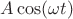 $A\cos (\omega t)$