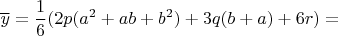 $$
\overline{y}=
\frac{1}{6}(2p(a^2+ab+b^2)+3q(b+a)+6r)=
$$