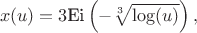 $$
x(u)=3 \text{Ei}\left(-\sqrt[3]{\log (u)}\right),$$