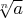 $\sqrt[n]{a}}$
