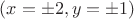 $( x= \pm 2, y= \pm 1 )$