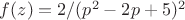 $f(z)=2/(p^2-2p+5)^2$