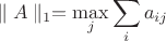 $$\parallel A \parallel_{1}= \max_{j}\sum_{i}a_{ij}$$