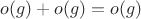 $o(g) + o(g) = o(g)$