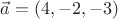 $\vec {a} = (4,-2,-3)$