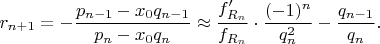 $r_{n+1}=-\dfrac{p_{n-1}-x_0q_{n-1}}{p_n-x_0q_n}\approx \dfrac{f'_{R_n}}{f_{R_n}} \cdot \dfrac{(-1)^n}{q_n^2}-\dfrac{q_{n-1}}{q_n}.$