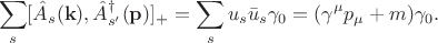 $$
\sum_{s}[\hat {A}_{s}(\mathbf k ), \hat {A}^{\dagger}_{s'}(\mathbf p)]_{+} = \sum_{s}u_{s}\bar {u}_{s}\gamma_{0} = (\gamma^{\mu}p_{\mu} + m)\gamma_{0}. 
$$