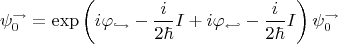 $$\psi_{0}^{\rightarrow} = \exp\left(i \varphi_{\hookrightarrow}  -\frac{i}{2\hbar} I +  i \varphi_{\hookleftarrow} -\frac{i}{2\hbar} I \right) \psi_{0}^{\rightarrow} $$