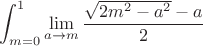 $$\int_{m=0}^{1} \lim\limits_{a \to m} \frac{\sqrt{2m^2 - a^2} - a}{2}}$$