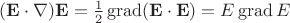 $(\mathbf E\cdot\nabla)\mathbf E=\frac 1 2 \operatorname{grad}(\mathbf E\cdot \mathbf E)=E\operatorname{grad}E$
