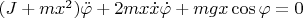 $(J+mx^2)\ddot\varphi+2mx\dot x\dot \varphi+mgx\cos\varphi=0$