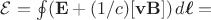 $\mathcal{E}=\oint(\mathbf{E}+(1/c)[\mathbf{vB}])\,d\boldsymbol{\ell}=$