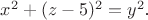 $x^{2}+(z-5)^{2}=y^{2}$. $x^{2}+(z-5)^{2}=y^{2}$.
