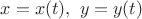 $x=x(t),\ y=y(t)$