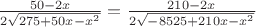 $\[\frac{{50 - 2x}}{{2\sqrt {275 + 50x - {x^2}} }} = \frac{{210 - 2x}}{{2\sqrt { - 8525 + 210x - {x^2}} }}\]
$