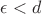 $\epsilon < d$