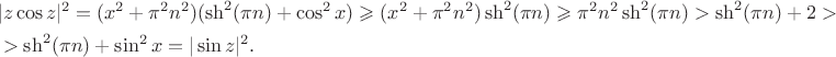 $$
\begin{align*}
&|z \cos z|^2 = (x^2 + \pi^2 n^2)(\sh^2 (\pi n) + \cos^2 x) \geqslant (x^2 + \pi^2 n^2) \sh^2 (\pi n) \geqslant \pi^2 n^2 \sh^2 (\pi n) > \sh^2 (\pi n) + 2 > \\ &> \sh^2 (\pi n) + \sin^2 x = |\sin z|^2.
\end{align*}$$