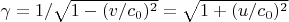 $\gamma = 1/\sqrt{1 - (v/c_0)^2} = \sqrt{1 + (u/c_0)^2} $