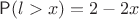 $\mathsf P(l>x)=2-2x$