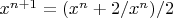 $x^{n+1}=(x^n+2/x^n)/2$