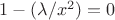 $1-(\lambda /x^2)= 0$