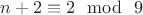 $ n+2 \equiv 2\mod \ 9 $