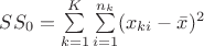 $SS_0=\sum \limits_{k=1}^K \sum\limits_{i=1}^{n_k} (x_{ki}-\bar x)^2$