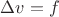 $\Delta v=f$