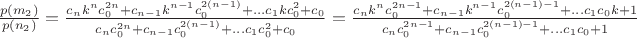 $\frac{p(m_2)}{p(n_2)}=\frac{ c_nk^nc_0^{2n}+c_{n-1}k^{n-1}c_0^{2(n-1)}+&hellip;c_1kc_0^2+c_0}{ c_nc_0^{2n}+c_{n-1}c_0^{2(n-1)}+&hellip;c_1c_0^2+c_0}=\frac{ c_nk^nc_0^{2n-1}+c_{n-1}k^{n-1}c_0^{2(n-1)-1}+&hellip;c_1c_0k+1}{ c_nc_0^{2n-1}+c_{n-1}c_0^{2(n-1)-1}+&hellip;c_1c_0+1}$