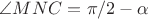 $\angle MNC=\pi/2-\alpha$