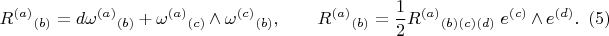 $$
{R^{(a)}}_{(b)} = d {\omega^{(a)}}_{(b)} + {\omega^{(a)}}_{(c)} \wedge {\omega^{(c)}}_{(b)},
\qquad
{R^{(a)}}_{(b)} = \frac{1}{2} {R^{(a)}}_{(b)(c)(d)} \; e^{(c)} \wedge e^{(d)}.  \eqno(5)
$$
