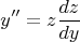 $$y''=z \frac {dz} {dy} $$