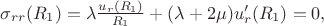 \sigma_{rr}(R_1) = \lambda \frac{u_r(R_1)}{R_1} + (\lambda + 2\mu) u_r'(R_1) = 0, $