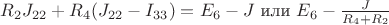 $R_2 J_{22} +R_4( J_{22}- I_{33})=E_6- J$ или $  E_6 - \frac J {R_4+ R_2}$