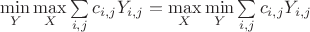 $\min\limits_{Y}\max\limits_{X}\sum\limits_{i,j}^{}c_{i,j}Y_{i,j}=\max\limits_{X}\min\limits_{Y}\sum\limits_{i,j}^{}c_{i,j}Y_{i,j}$