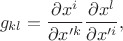 $$
g_{kl} = \frac{\partial x^{i}}{\partial x'^{k}} \frac{\partial x^{l}}{\partial x'^{i}},
$$