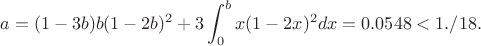 $$a=(1-3b)b(1-2b)^2+3\int_0^b x(1-2x)^2dx=0.0548<1./18.$$