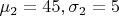 $\mu_2=45, \sigma_2=5$