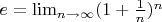$e=\lim_{n\to\infty} (1+\frac{1}{n})^n$