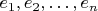 $e_1,e_2,\ldots,e_n$