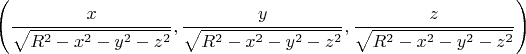 $$\left(\dfrac{x}{\sqrt{R^2-x^2-y^2-z^2}},\dfrac{y}{\sqrt{R^2-x^2-y^2-z^2}},\dfrac{z}{\sqrt{R^2-x^2-y^2-z^2}}\right)$$