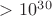 $>10^3^0$