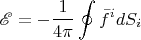 $$\mathscr{E}  =  - \frac{1}{{4\pi }}\oint {\bar f^i dS_i } $$