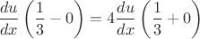 $\dfrac{du}{dx}\left(\dfrac13-0\right)=4\dfrac{du}{dx}\left(\dfrac13+0\right)$