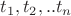 $t_1, t_2,.. t_n$