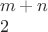 $
{ \begin{array}{l}
m+n\\
   2
\end{array} \right.
$